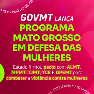 MATO GROSSO UNIDO EM DEFESA DAS MULHERES 

O GovMT dá um passo decisivo no comba…