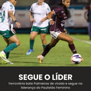 SEGUE O LÍDER: Ferroviária bate Palmeiras de virada e segue na liderança do Paul…