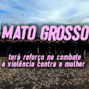 MAIS PROTEÇÃO PARA AS MULHERES 

O GovMT lançou a Operação Escudo para reforçar …