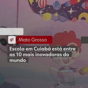 Escola em Cuiabá está entre as 10 mais inovadoras do mundo